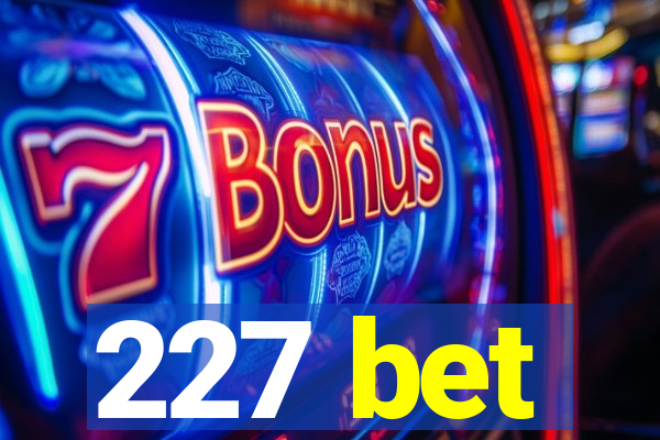 227 bet